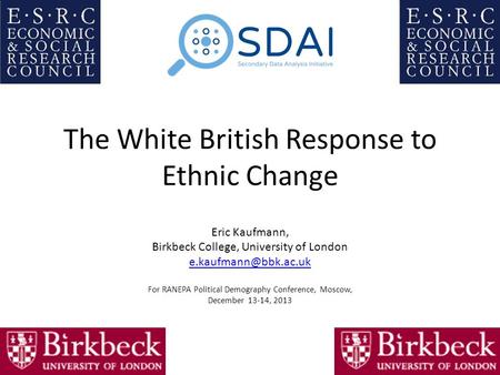 The White British Response to Ethnic Change Eric Kaufmann, Birkbeck College, University of London For RANEPA Political Demography.