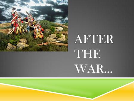 AFTER THE WAR…. LET’S RECAP  The British had just conquered the French on the Plains of Abraham.  “Quebec is nothing but a shapeless mass of ruins…