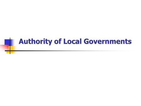 Authority of Local Governments. Overview Dillon’s Rule Enabling Legislation Police Power Home Rule Charter Inherent and Implied Powers Special Enabling.