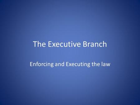 The Executive Branch Enforcing and Executing the law.