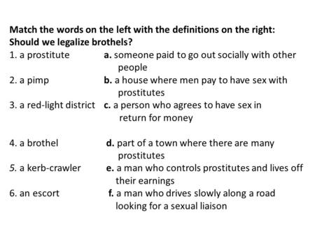 Match the words on the left with the definitions on the right: Should we legalize brothels? 1. a prostitute a. someone paid to go out socially with other.