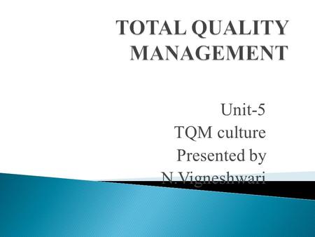 Unit-5 TQM culture Presented by N.Vigneshwari.  Culture is “the sum total learned beliefs, values, and customs that serve to direct the consumer behavior.