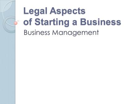 Legal Aspects of Starting a Business Business Management.