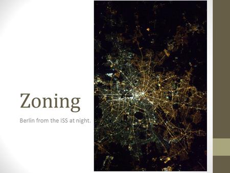 Zoning Berlin from the ISS at night.. What are zones? Zones are areas of a city reserved for a special purpose. Different zones will have different kinds.