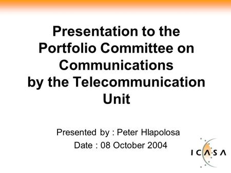 Presentation to the Portfolio Committee on Communications by the Telecommunication Unit Presented by : Peter Hlapolosa Date : 08 October 2004.