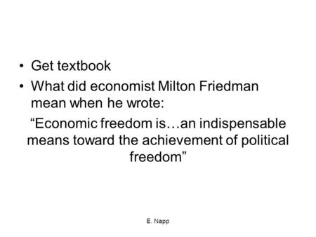 Get textbook What did economist Milton Friedman mean when he wrote: “Economic freedom is…an indispensable means toward the achievement of political freedom”