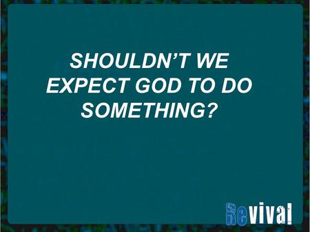 SHOULDN’T WE EXPECT GOD TO DO SOMETHING?