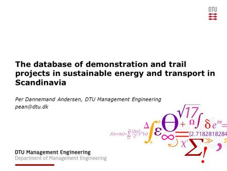 The database of demonstration and trail projects in sustainable energy and transport in Scandinavia Per Dannemand Andersen, DTU Management Engineering.