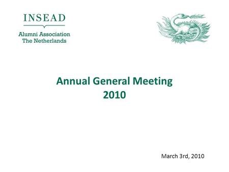 March 3rd, 2010 Annual General Meeting 2010. Agenda 1.Opening 2.Approval of Minutes AGM 2009 3.Review 2009 4.Kascommissie & Discharge 5.Election new President.