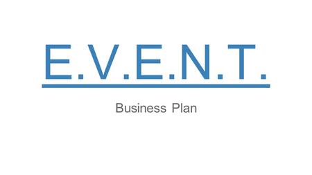 EXECUTIVE SUMMARY The E.V.E.N.T. company is founded by 5 passionate, creative and young entrepreneurs willing to organise a huge range of events, from.