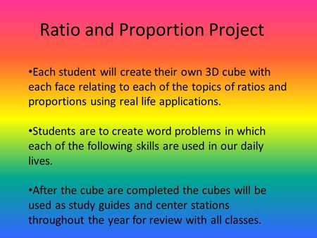 Ratio and Proportion Project Each student will create their own 3D cube with each face relating to each of the topics of ratios and proportions using real.