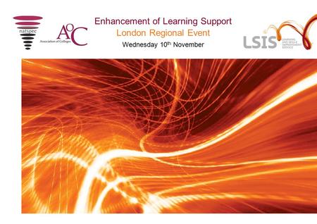 London Regional Event Wednesday 10 th November Enhancement of Learning Support.