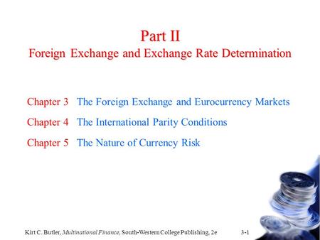 Kirt C. Butler, Multinational Finance, South-Western College Publishing, 2e 3-1 Part II Foreign Exchange and Exchange Rate Determination Chapter 3 The.