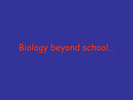 Biology beyond school…. Biology beyond school Career paths to science research Laboratory life About developmental biology & embryology Development of.