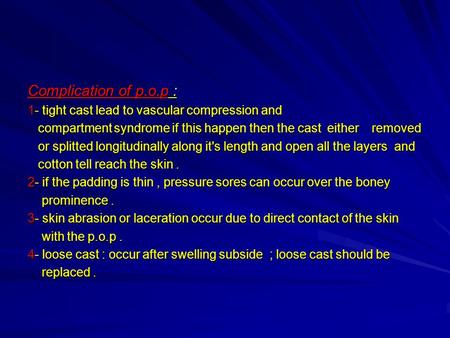 Complication of p.o.p : 1- tight cast lead to vascular compression and