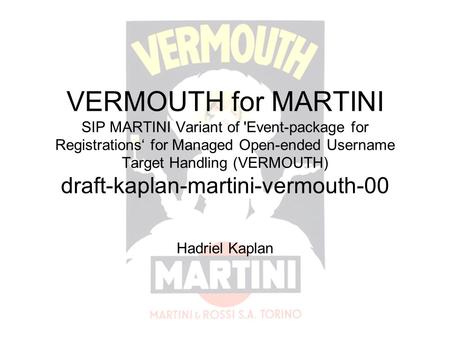 VERMOUTH for MARTINI SIP MARTINI Variant of 'Event-package for Registrations‘ for Managed Open-ended Username Target Handling (VERMOUTH) draft-kaplan-martini-vermouth-00.