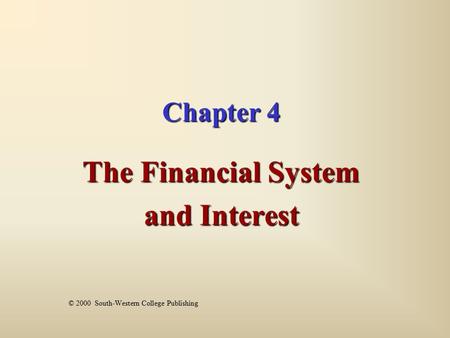 Chapter 4 The Financial System and Interest © 2000 South-Western College Publishing.