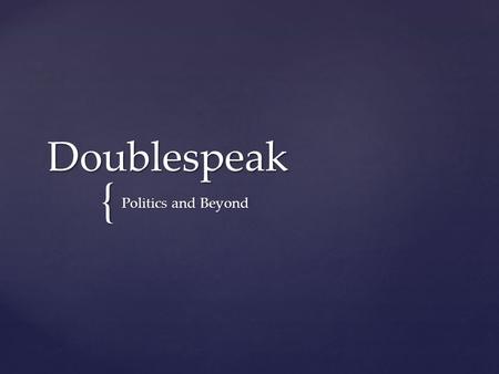 { Doublespeak Politics and Beyond.   Language intended to distort or obscure its actual meaning.   We may see euphemisms, ambiguity or generalizations.