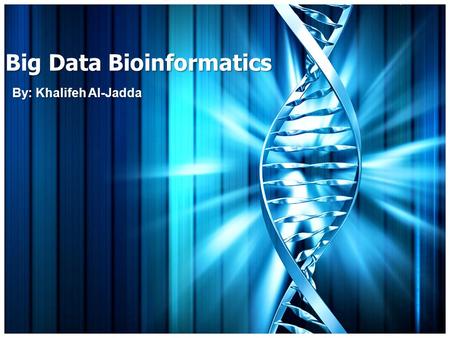 Big Data Bioinformatics By: Khalifeh Al-Jadda. Is there any thing useful?!