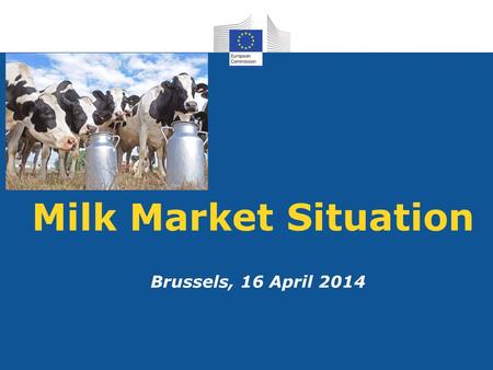 Milk Market Situation Brussels, 16 April 2014. 16 April 20142 !!! Data from some Member States are confidential and are NOT included in this table !!!