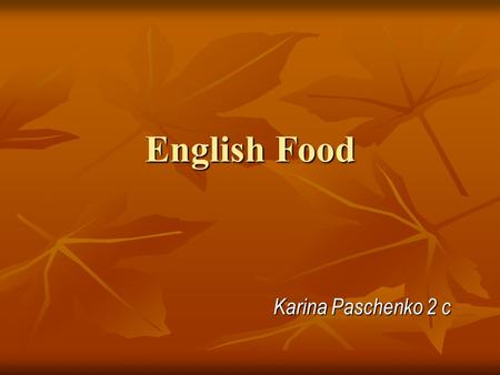 English Food Karina Paschenko 2 c. Mealtimes: In many European countries it is normal to have a long break in the middle of the day when all members of.