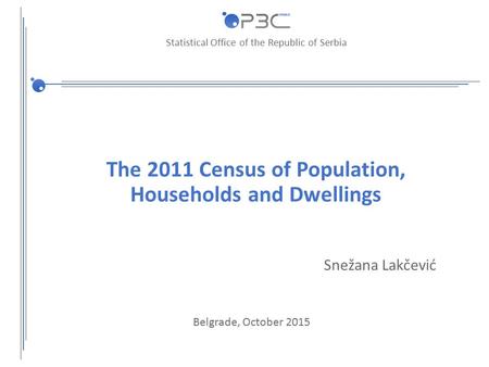 Statistical Office of the Republic of Serbia The 2011 Census of Population, Households and Dwellings Snežana Lakčević Belgrade, October 2015.