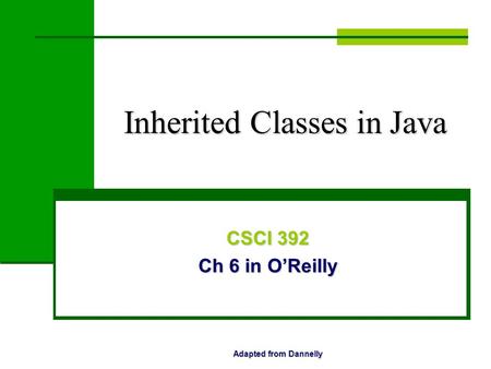 Inherited Classes in Java CSCI 392 Ch 6 in O’Reilly Adapted from Dannelly.