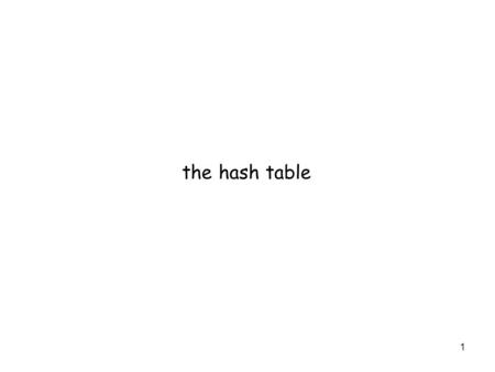 1 the hash table. hash table A hash table consists of two major components …