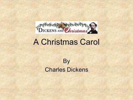 A Christmas Carol By Charles Dickens About Charles Dickens Born February 7, 1812 to John and Elizabeth Dickens in Portsmouth, England. Charles was the.