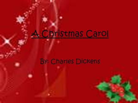 A Christmas Carol By: Charles Dickens.