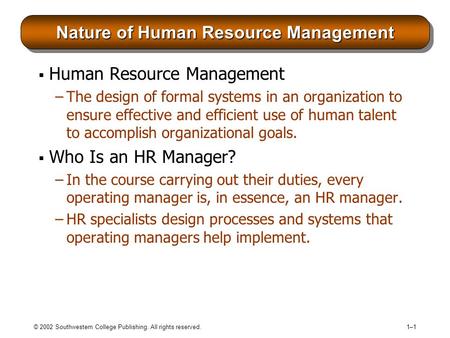 © 2002 Southwestern College Publishing. All rights reserved. 1–11–1 Nature of Human Resource Management  Human Resource Management –The design of formal.