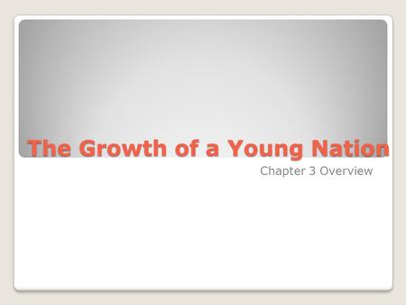 The Growth of a Young Nation Chapter 3 Overview.