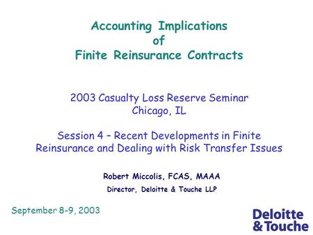 Accounting Implications of Finite Reinsurance Contracts 2003 Casualty Loss Reserve Seminar Chicago, IL Session 4 – Recent Developments in Finite Reinsurance.