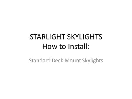 STARLIGHT SKYLIGHTS How to Install: Standard Deck Mount Skylights.