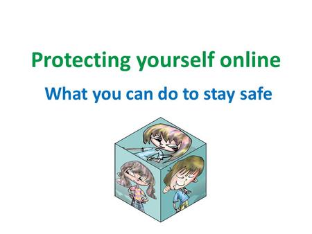 Protecting yourself online What you can do to stay safe.