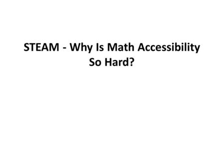 STEAM - Why Is Math Accessibility So Hard?. The difference between maths & text.