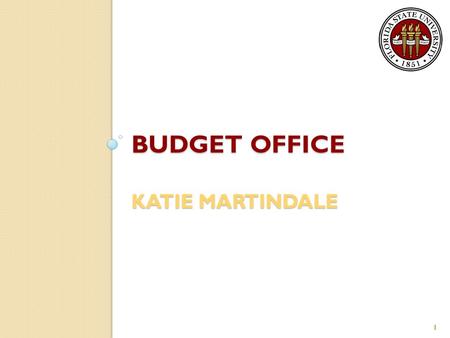 BUDGET OFFICE KATIE MARTINDALE 1. General Information The Budget Office assists Executive Management and the University Community by compiling and disseminating.