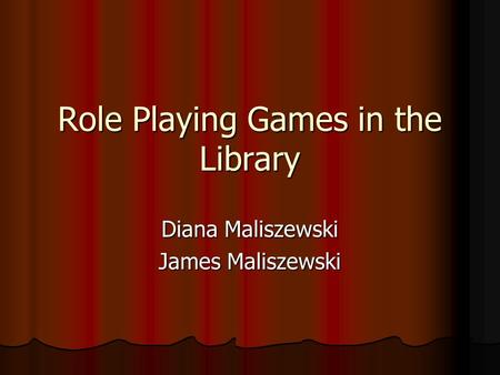 Role Playing Games in the Library Diana Maliszewski James Maliszewski.