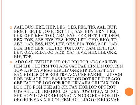 AAH, BUS, ERE, HEP, LEG, OES, RES, TIS, AAL, BUT, ERG, HER, LEI, OFF, RET, TIT, AAS, BUY, ERN, HES, LEK, OFT, REV, TOD, ABA, BYE, ERR, HET, LET, OHM, REX,