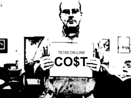 CO$T TE150 ON-LINE. $$$$ = Expensive $$$ = Moderate $$ = Minimal $ = Negligible $CALE TE150 ON-LINE CO$T.