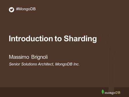 Senior Solutions Architect, MongoDB Inc. Massimo Brignoli #MongoDB Introduction to Sharding.