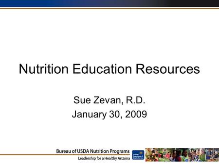 Nutrition Education Resources Sue Zevan, R.D. January 30, 2009.