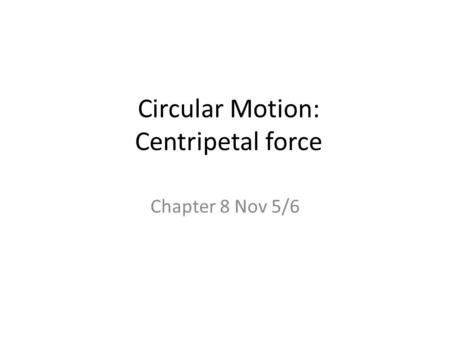 Circular Motion: Centripetal force Chapter 8 Nov 5/6.