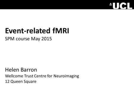 Event-related fMRI SPM course May 2015 Helen Barron Wellcome Trust Centre for Neuroimaging 12 Queen Square.