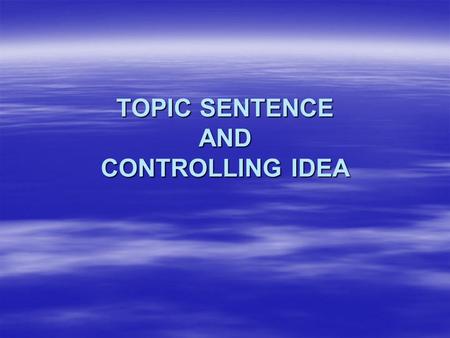 TOPIC SENTENCE AND CONTROLLING IDEA