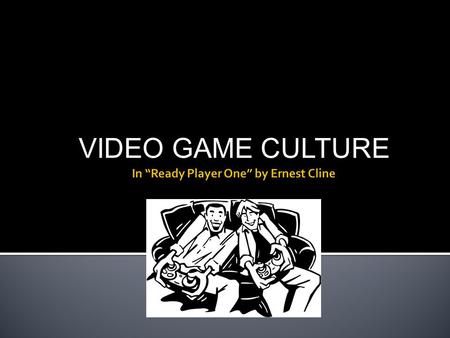 VIDEO GAME CULTURE.  How many of you play video games?  If so, what kind of games? There are different types!!