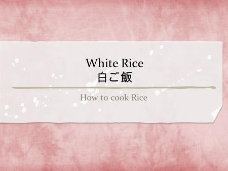 White Rice 白ご飯 How to cook Rice. You can’t explain about Japanese food without referring to White Rice. Japanese eat rice in most meals, and it is the.