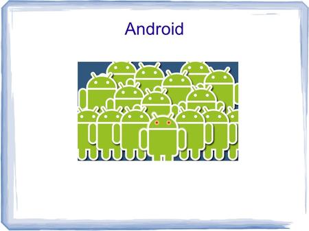 Android. What is Android? A mobile device operating system. Seen primary in tablets and Cellphones. Based on a Linux kernel. Applications are Java Based.