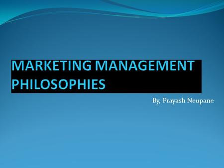 MARKETING MANAGEMENT PHILOSOPHIES