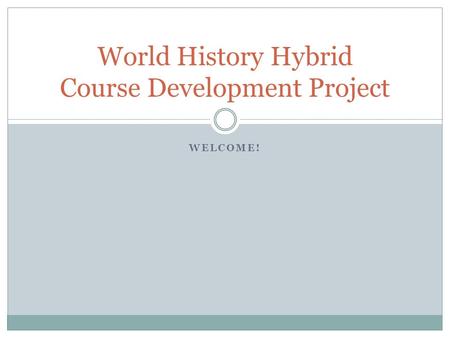 WELCOME! World History Hybrid Course Development Project.